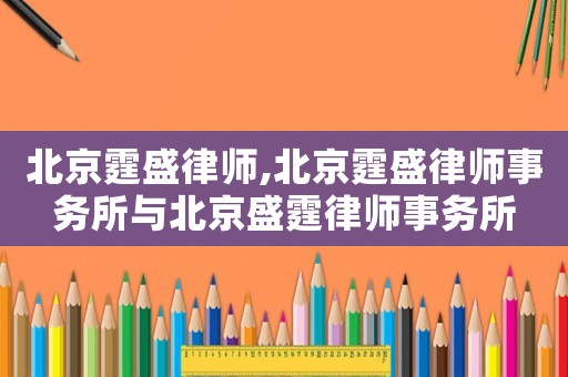 北京霆盛律師,北京霆盛律師事務所與北京盛霆律師事務所