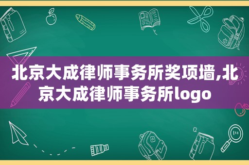 北京大成律師事務(wù)所獎(jiǎng)項(xiàng)墻,北京大成律師事務(wù)所logo