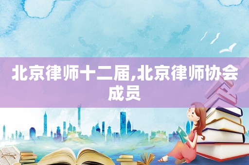 北京律師十二屆,北京律師協會成員