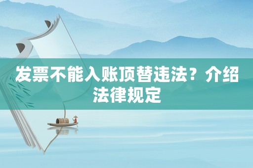 發票不能入賬頂替違法？介紹法律規定