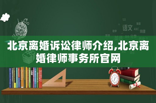 北京離婚訴訟律師介紹,北京離婚律師事務所官網