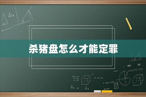 殺豬盤(pán)怎么才能定罪