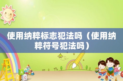 使用納粹標志犯法嗎（使用納粹符號犯法嗎）