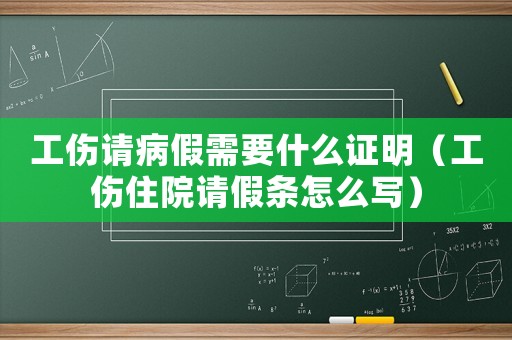 工傷請病假需要什么證明（工傷住院請假條怎么寫）