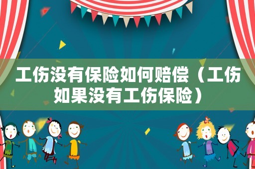 工傷沒有保險如何賠償（工傷如果沒有工傷保險）