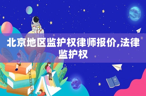 北京地區監護權律師報價,法律監護權