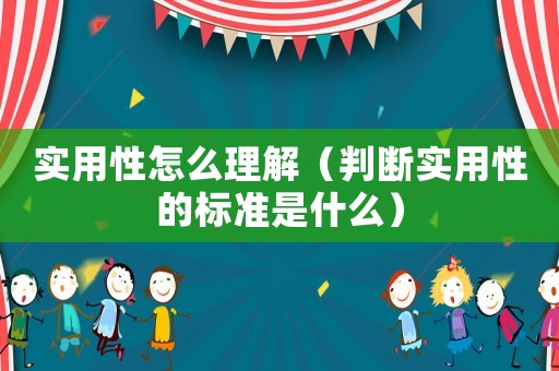 實用性怎么理解（判斷實用性的標準是什么）