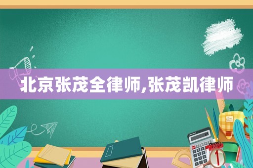 北京張茂全律師,張茂凱律師