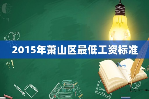 2015年蕭山區最低工資標準