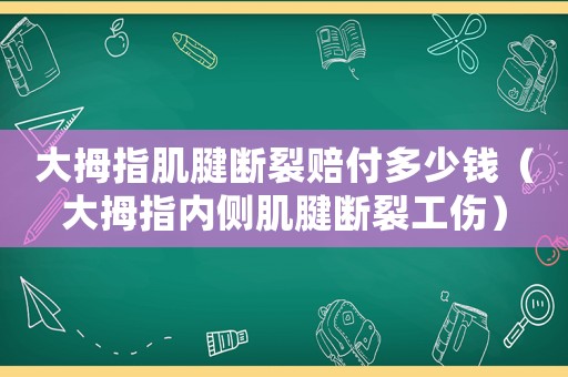 大拇指肌腱斷裂賠付多少錢（大拇指內側肌腱斷裂工傷）