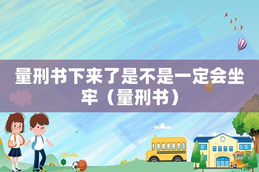 量刑書下來了是不是一定會坐牢（量刑書）