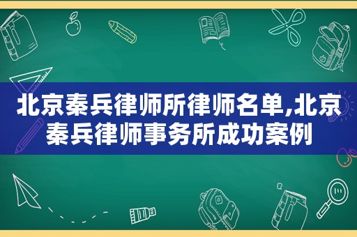 北京秦兵律師所律師名單,北京秦兵律師事務所成功案例