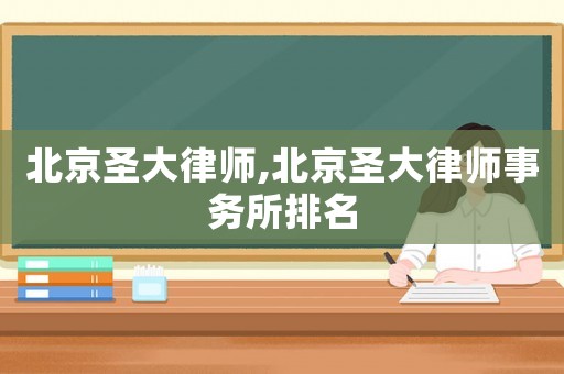 北京圣大律師,北京圣大律師事務(wù)所排名