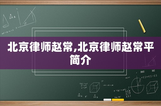 北京律師趙常,北京律師趙常平簡介