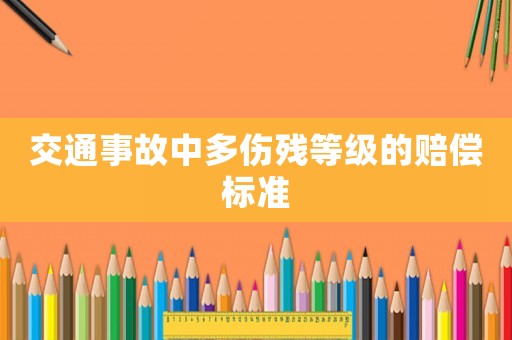 交通事故中多傷殘等級的賠償標準
