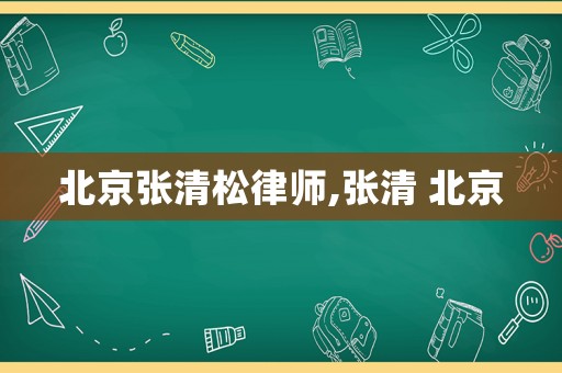 北京張清松律師,張清 北京