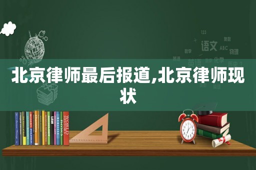 北京律師最后報(bào)道,北京律師現(xiàn)狀