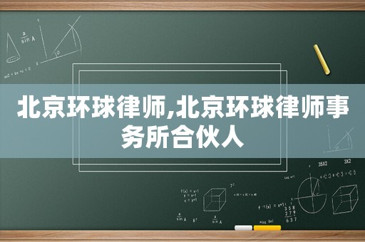 北京環球律師,北京環球律師事務所合伙人