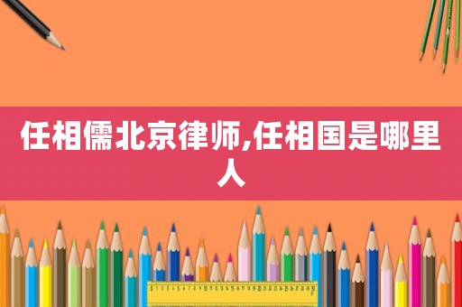 任相儒北京律師,任相國是哪里人