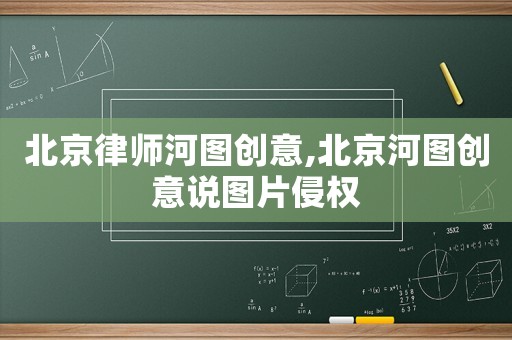北京律師河圖創意,北京河圖創意說圖片侵權
