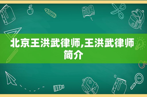 北京王洪武律師,王洪武律師 簡介