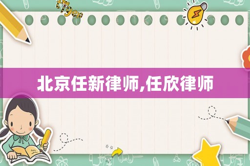 北京任新律師,任欣律師