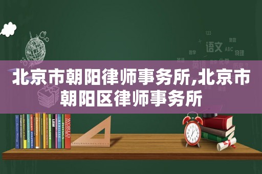 北京市朝陽律師事務所,北京市朝陽區律師事務所