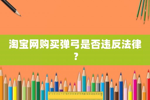 淘寶網(wǎng)購(gòu)買(mǎi)彈弓是否違反法律？