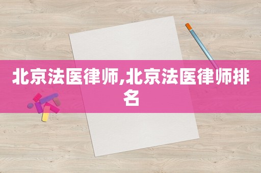 北京法醫律師,北京法醫律師排名