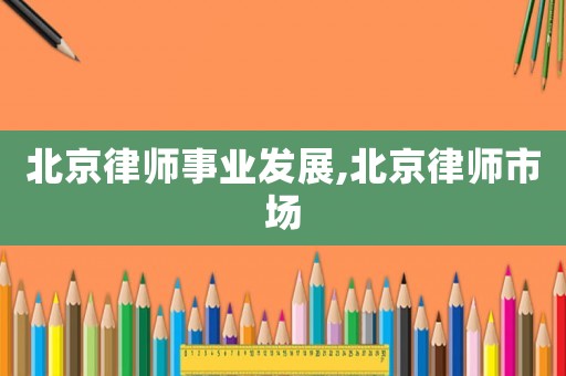 北京律師事業發展,北京律師市場