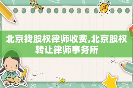 北京找股權律師收費,北京股權轉讓律師事務所