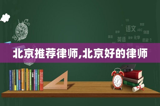 北京推薦律師,北京好的律師