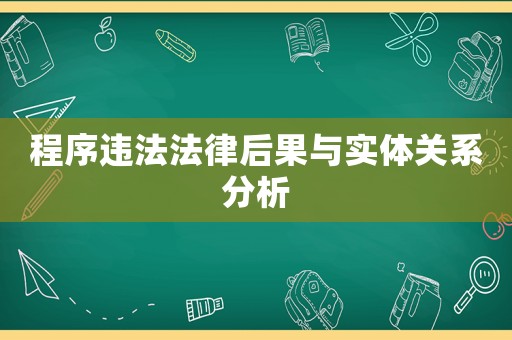 程序違法法律后果與實體關系分析