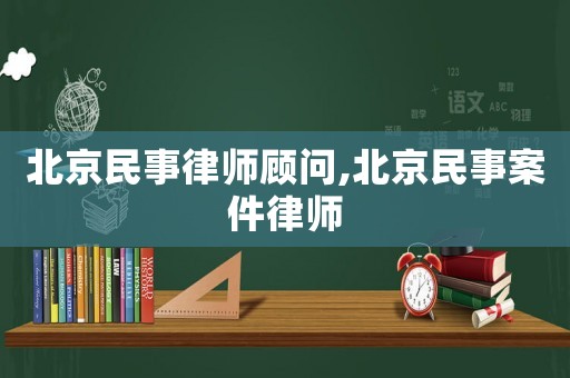 北京民事律師顧問,北京民事案件律師