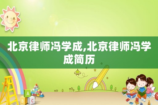北京律師馮學(xué)成,北京律師馮學(xué)成簡歷