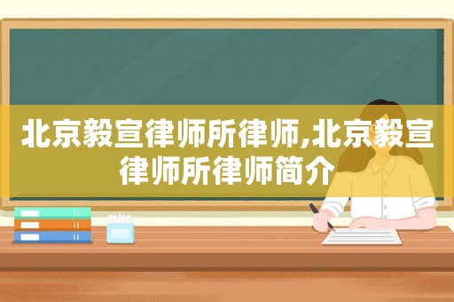 北京毅宣律師所律師,北京毅宣律師所律師簡(jiǎn)介