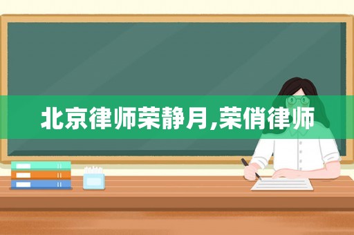 北京律師榮靜月,榮俏律師