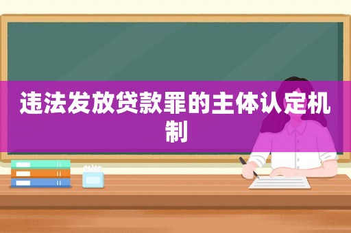 違法發放貸款罪的主體認定機制