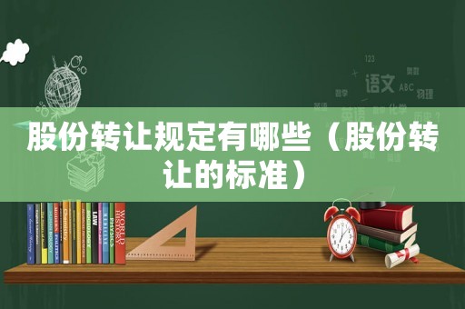 股份轉讓規定有哪些（股份轉讓的標準）