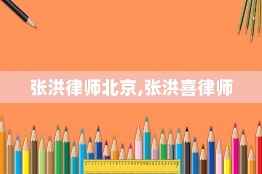 張洪律師北京,張洪喜律師