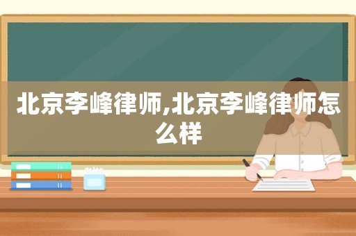 北京李峰律師,北京李峰律師怎么樣