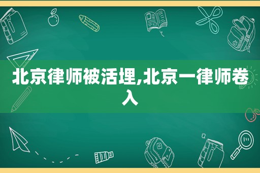 北京律師被活埋,北京一律師卷入