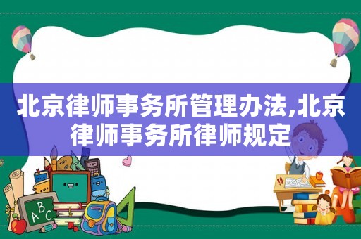 北京律師事務所管理辦法,北京律師事務所律師規(guī)定