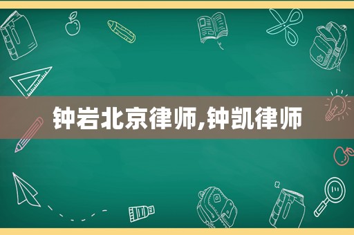 鐘巖北京律師,鐘凱律師