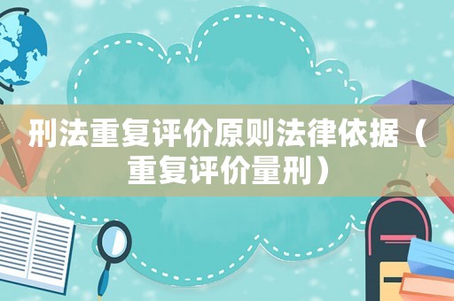 刑法重復評價原則法律依據（重復評價量刑）