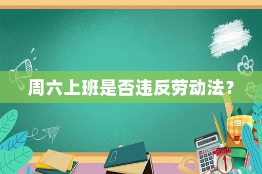 周六上班是否違反勞動法？