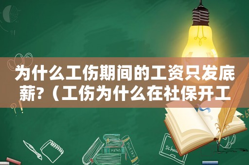 為什么工傷期間的工資只發底薪?（工傷為什么在社保開工資）