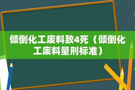 傾倒化工廢料致4死（傾倒化工廢料量刑標準）