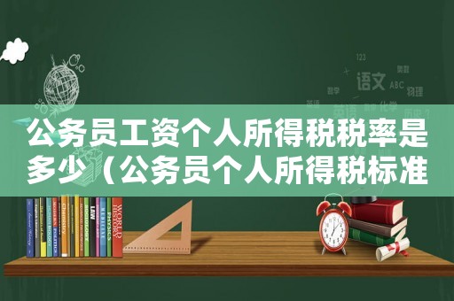公務員工資個人所得稅稅率是多少（公務員個人所得稅標準）