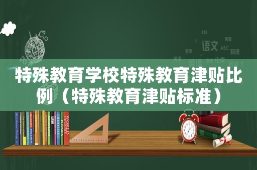 特殊教育學校特殊教育津貼比例（特殊教育津貼標準）